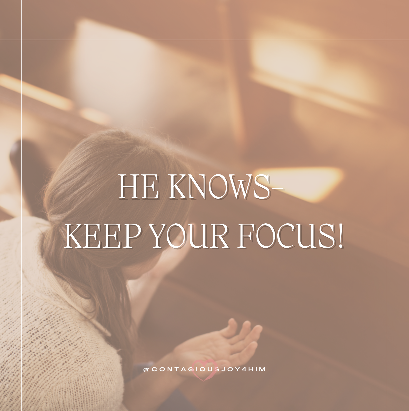 He Knows. Keep Your Focus!